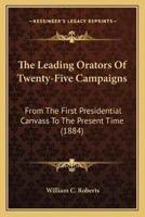 The Leading Orators Of Twenty-Five Campaigns