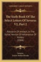 The Sixth Book Of The Select Letters Of Severus V2, Part 2