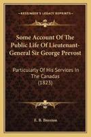 Some Account Of The Public Life Of Lieutenant-General Sir George Prevost