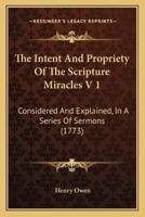 The Intent And Propriety Of The Scripture Miracles V 1