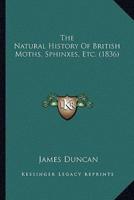 The Natural History Of British Moths, Sphinxes, Etc. (1836)