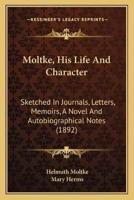 Moltke, His Life And Character