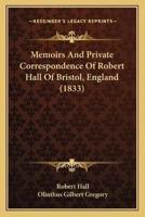 Memoirs And Private Correspondence Of Robert Hall Of Bristol, England (1833)