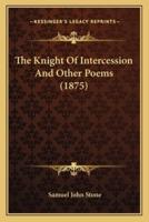 The Knight Of Intercession And Other Poems (1875)