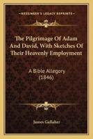 The Pilgrimage Of Adam And David, With Sketches Of Their Heavenly Employment