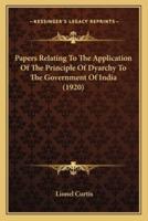 Papers Relating To The Application Of The Principle Of Dyarchy To The Government Of India (1920)