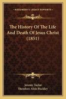 The History Of The Life And Death Of Jesus Christ (1851)