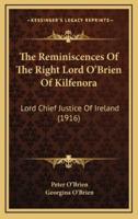 The Reminiscences Of The Right Lord O'Brien Of Kilfenora