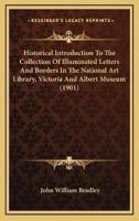 Historical Introduction To The Collection Of Illuminated Letters And Borders In The National Art Library, Victoria And Albert Museum (1901)