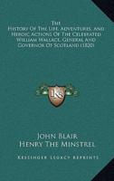 The History of the Life, Adventures, and Heroic Actions of the Celebrated William Wallace, General and Governor of Scotland (1820)