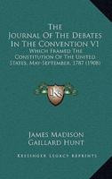 The Journal Of The Debates In The Convention V1