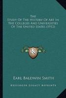 The Study Of The History Of Art In The Colleges And Universities Of The United States (1912)