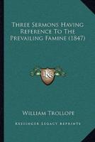 Three Sermons Having Reference To The Prevailing Famine (1847)