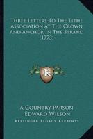 Three Letters To The Tithe Association At The Crown And Anchor In The Strand (1773)