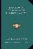 Theorem Or Teleology Of Spiritualism (1909)