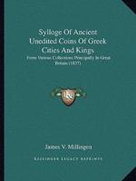 Sylloge Of Ancient Unedited Coins Of Greek Cities And Kings