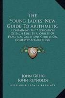 The Young Ladies' New Guide To Arithmetic