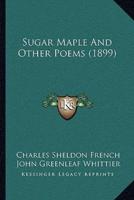 Sugar Maple And Other Poems (1899)