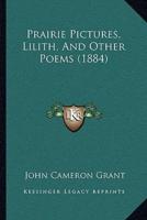 Prairie Pictures, Lilith, And Other Poems (1884)