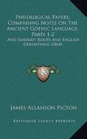 Philological Papers, Comprising Notes On The Ancient Gothic Language, Parts 1-2