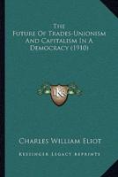 The Future Of Trades-Unionism And Capitalism In A Democracy (1910)