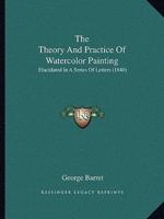 The Theory And Practice Of Watercolor Painting