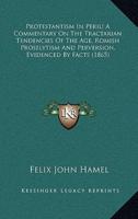 Protestantism In Peril! A Commentary On The Tractarian Tendencies Of The Age, Romish Proselytism And Perversion, Evidenced By Facts (1865)