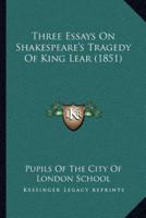 Three Essays On Shakespeare's Tragedy Of King Lear (1851)