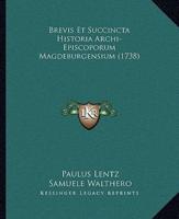 Brevis Et Succincta Historia Archi-Episcoporum Magdeburgensium (1738)