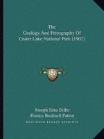The Geology And Petrography Of Crater Lake National Park (1902)