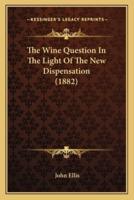 The Wine Question In The Light Of The New Dispensation (1882)