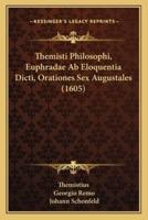 Themisti Philosophi, Euphradae Ab Eloquentia Dicti, Orationes Sex Augustales (1605)