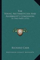 The Young Arithmetician And Algebraist's Companion