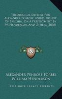 Theological Defense for Alexander Penrose Forbes, Bishop of Brechin, on a Presentment by W. Henderson, and Others (1860)