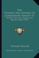 The Voyages And Cruises Of Commodore Walker V1