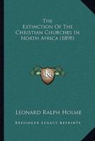 The Extinction Of The Christian Churches In North Africa (1898)