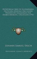 Repertorium Uber Die Allgemeinern Deutschen Journale Und Andere Periodische Sammlungen Fur Erdbeschreibung, Geschichte (1792)