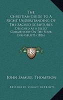 The Christian Guide To A Right Understanding Of The Sacred Scriptures