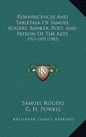 Reminiscences And Tabletalk Of Samuel Rogers, Banker, Poet, And Patron Of The Arts