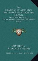 The Orations Of Aeschines And Demosthenes On The Crown