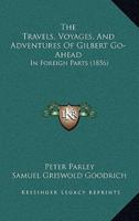 The Travels, Voyages, And Adventures Of Gilbert Go-Ahead