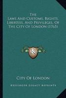 The Laws And Customs, Rights, Liberties, And Privileges, Of The City Of London (1765)