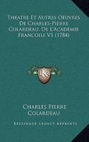 Theatre Et Autres Oeuvres De Charles-Pierre Colardeau, De L'Academie Francoise V1 (1784)