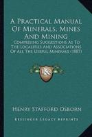 A Practical Manual Of Minerals, Mines And Mining