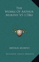 The Works Of Arthur Murphy V5 (1786)