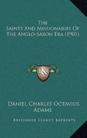 The Saints And Missionaries Of The Anglo-Saxon Era (1901)