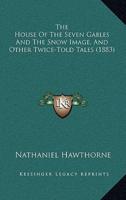The House Of The Seven Gables And The Snow Image, And Other Twice-Told Tales (1883)