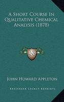 A Short Course In Qualitative Chemical Analysis (1878)