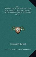 The Genuine Trial Of Thomas Paine, For A Libel Contained In The Second Part Of Rights Of Man (1792)