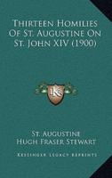 Thirteen Homilies Of St. Augustine On St. John XIV (1900)